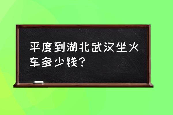 潍坊去武汉怎么坐车 平度到湖北武汉坐火车多少钱？