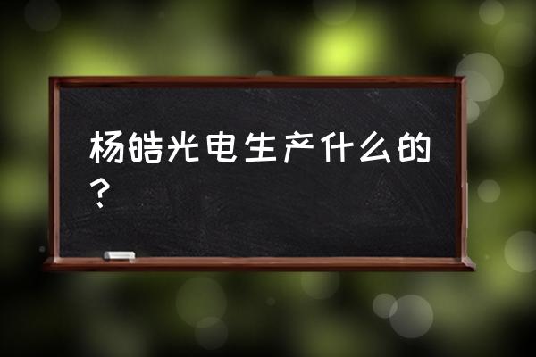 出口昆山扬皓享受退税吗 杨皓光电生产什么的？