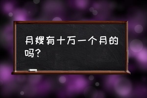 运城月嫂工资多少钱一个月 月嫂有十万一个月的吗？