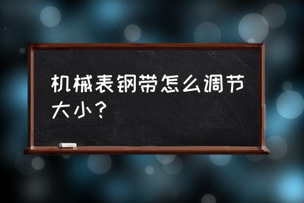 机械手表怎样调大小 机械表钢带怎么调节大小？