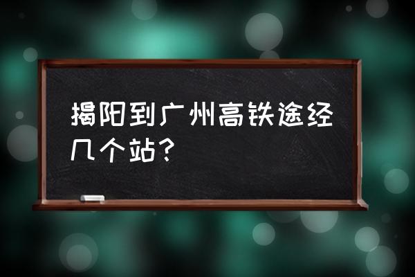 揭阳到广州的动车票多少钱一张 揭阳到广州高铁途经几个站？