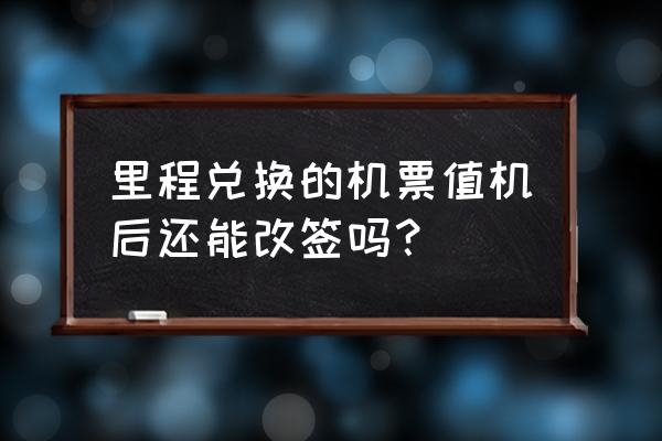 南航里程机票改签吗 里程兑换的机票值机后还能改签吗？