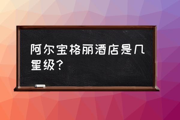 宜昌伍家岗有哪些酒店 阿尔宝格丽酒店是几星级？