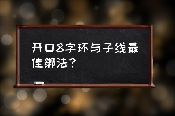 子线怎样挂在八字环 开口8字环与子线最佳绑法？