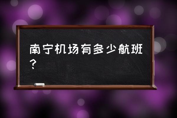 南宁机场到泉州多少个小时飞机 南宁机场有多少航班？