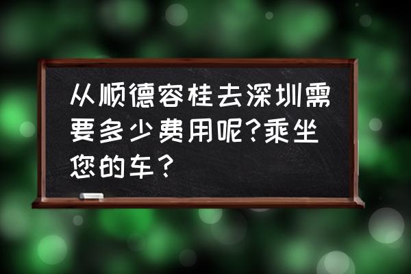 顺德到深圳飞机场怎么坐车 从顺德容桂去深圳需要多少费用呢?乘坐您的车？