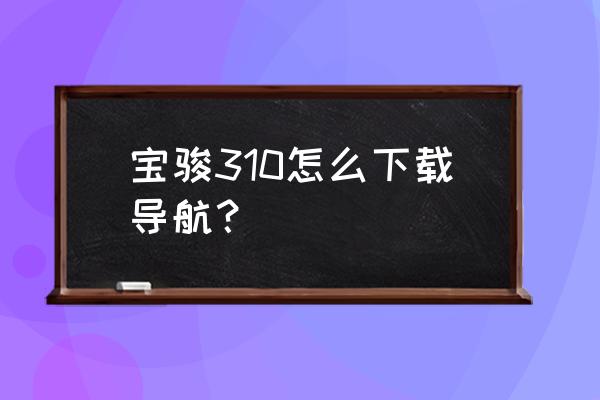 宝骏310中控显示屏不亮了怎么解决 宝骏310怎么下载导航？