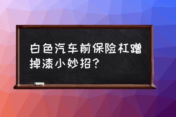 汽车白漆修补最佳方法 白色汽车前保险杠蹭掉漆小妙招？