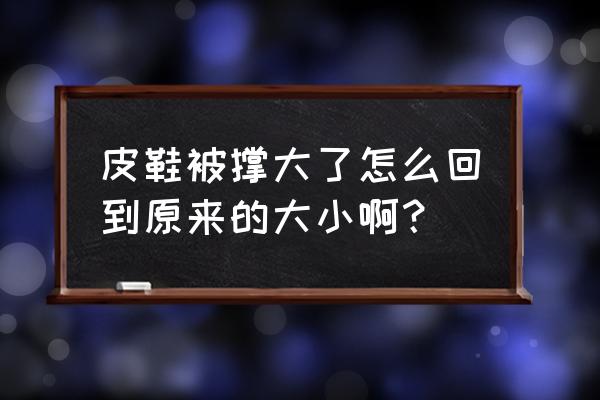 鞋子宽度太窄怎么补救 皮鞋被撑大了怎么回到原来的大小啊？