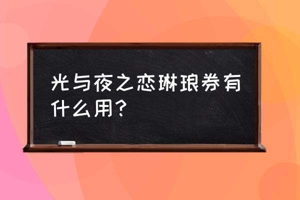 光与夜之恋图纸怎么弄 光与夜之恋琳琅券有什么用？