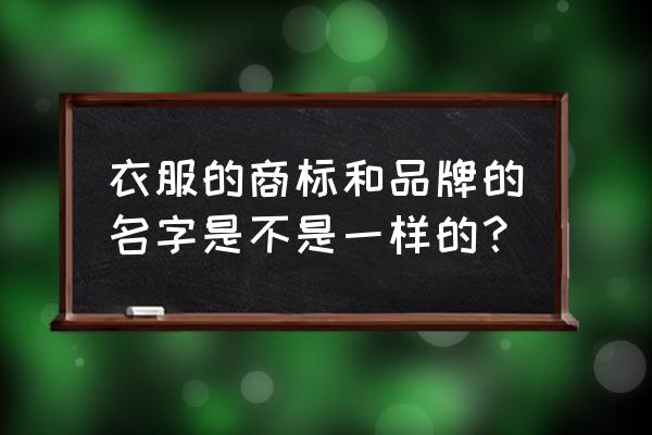 如何查询一个服装商标有没有注册 衣服的商标和品牌的名字是不是一样的？