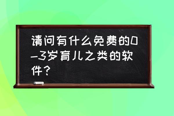 哪个app可以看婴儿体重 请问有什么免费的0-3岁育儿之类的软件？