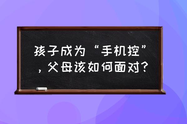 如何让孩子放下电子产品 孩子成为“手机控”，父母该如何面对？