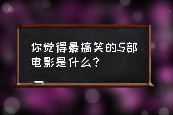 保卫萝卜4卧虎藏龙第36关攻略 你觉得最搞笑的5部电影是什么？