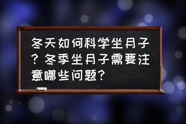 正确的冬天坐月子的方法 冬天如何科学坐月子？冬季坐月子需要注意哪些问题？