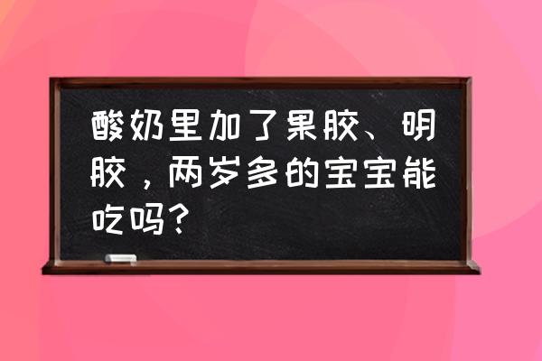 宝宝酸奶喝多了有什么坏处 酸奶里加了果胶、明胶，两岁多的宝宝能吃吗？