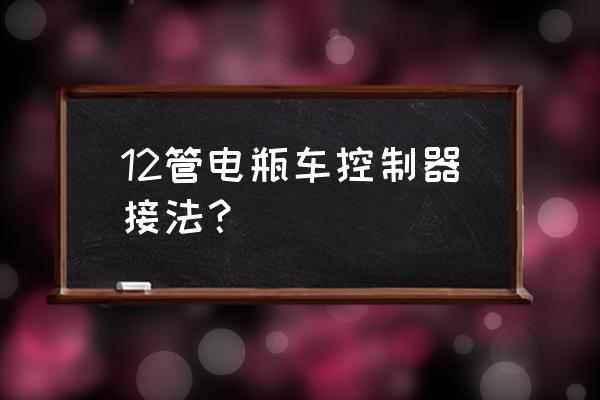 仪表的霍尔线和输出线怎么接 12管电瓶车控制器接法？