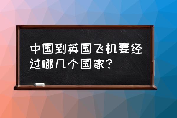 中国直飞爱尔兰航班恢复 中国到英国飞机要经过哪几个国家？