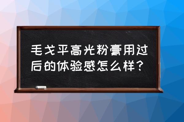 毛戈平粉膏测评持妆力 毛戈平高光粉膏用过后的体验感怎么样？