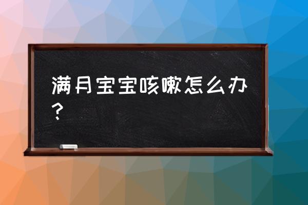 一个多月婴儿有点小咳嗽怎么办 满月宝宝咳嗽怎么办？