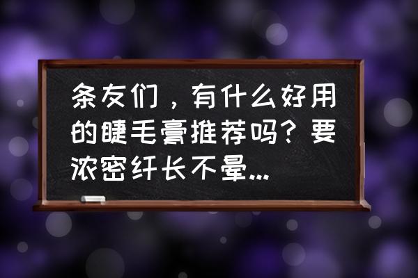 新手可以闭眼入的平价眼影 条友们，有什么好用的睫毛膏推荐吗？要浓密纤长不晕的那种？