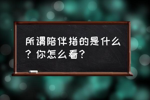 让我们一起感受生活 所谓陪伴指的是什么？你怎么看？