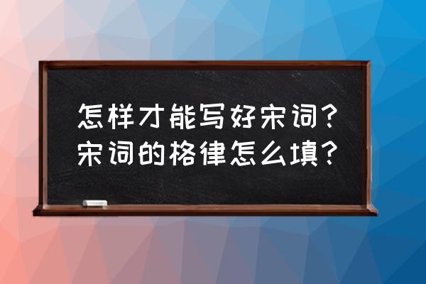 乐游神洲自驾游 怎样才能写好宋词？宋词的格律怎么填？