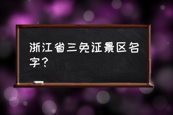 杭州附近免费旅游攻略 浙江省三免证景区名字？