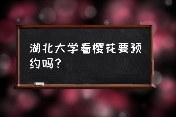 怎么预约武大樱花 湖北大学看樱花要预约吗？