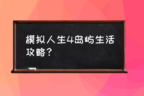 海岛旅游攻略自由行路线 模拟人生4岛屿生活攻略？