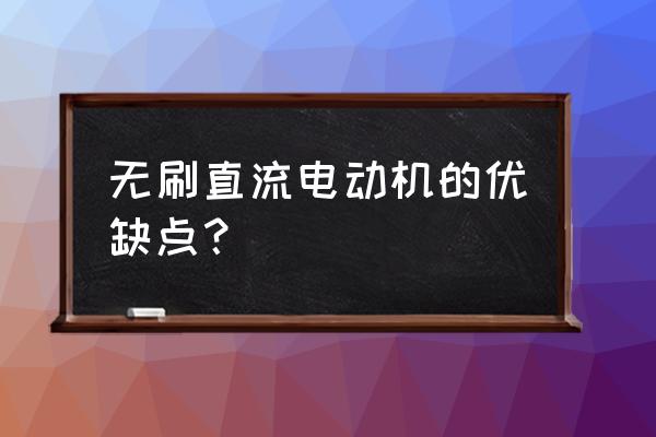 直流无刷电机与有刷电机优缺点 无刷直流电动机的优缺点？