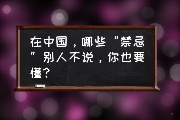 开车的一些禁忌规矩 在中国，哪些“禁忌”别人不说，你也要懂？