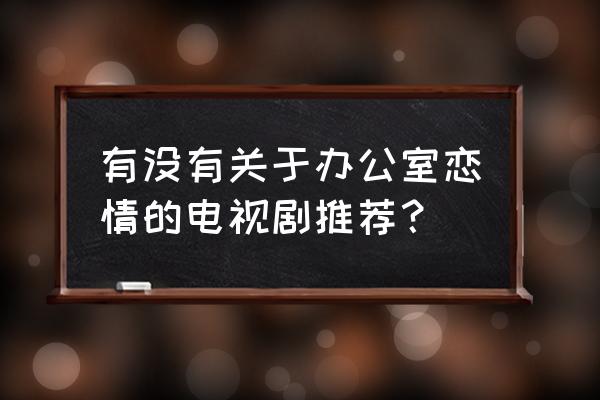 恋爱小技巧的电视剧推荐 有没有关于办公室恋情的电视剧推荐？