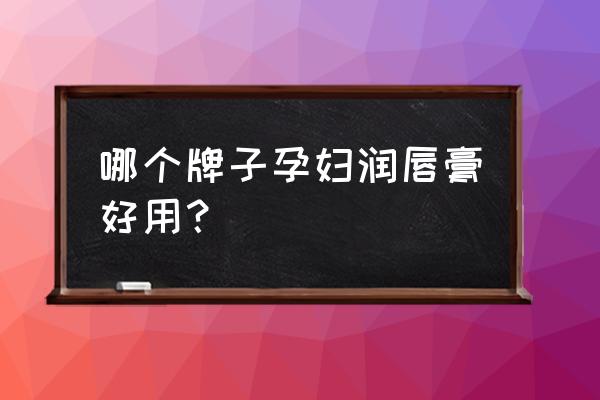 娇嫩睡眠唇膜 哪个牌子孕妇润唇膏好用？