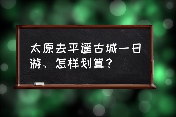 平遥古城一日游攻略自由行 太原去平遥古城一日游、怎样划算？