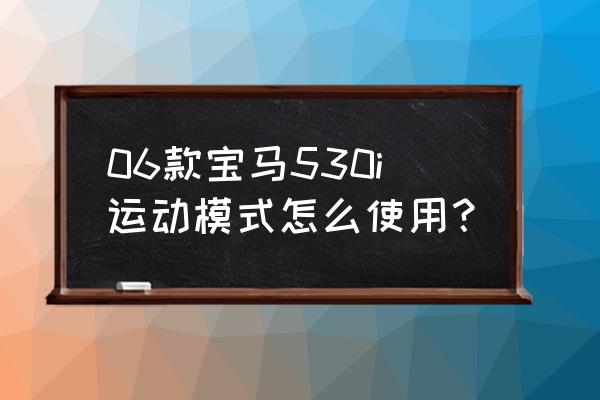 宝马的几种驾驶模式你最常用哪个 06款宝马530i运动模式怎么使用？