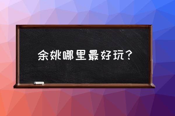 野鹤湫景区线路图 余姚哪里最好玩？