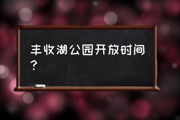 面纱公园是哪里的app 丰收湖公园开放时间？