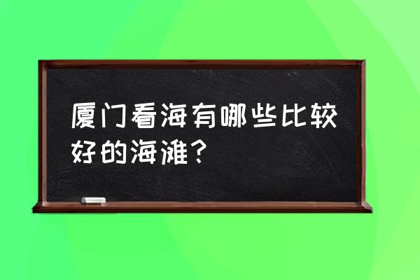 灵魂潮汐怎么让人偶恢复心情 厦门看海有哪些比较好的海滩？