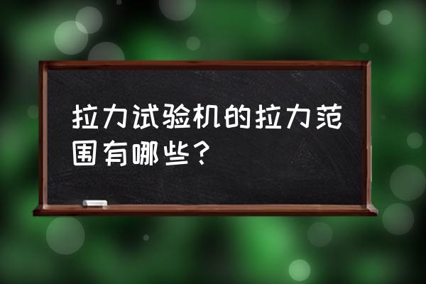 万能试验机剪切强度测试方法 拉力试验机的拉力范围有哪些？