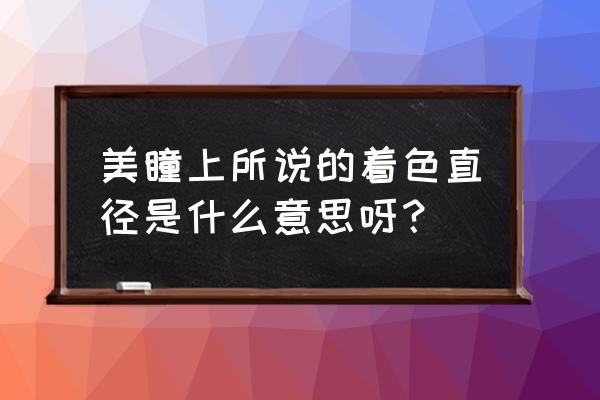 制作迷你版美瞳眼镜教程 美瞳上所说的着色直径是什么意思呀？