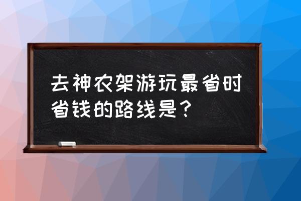 株洲神农谷住宿攻略 去神农架游玩最省时省钱的路线是？