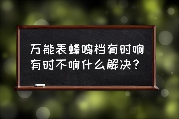 万能表如何测试线路畅通 万能表蜂鸣档有时响有时不响什么解决？