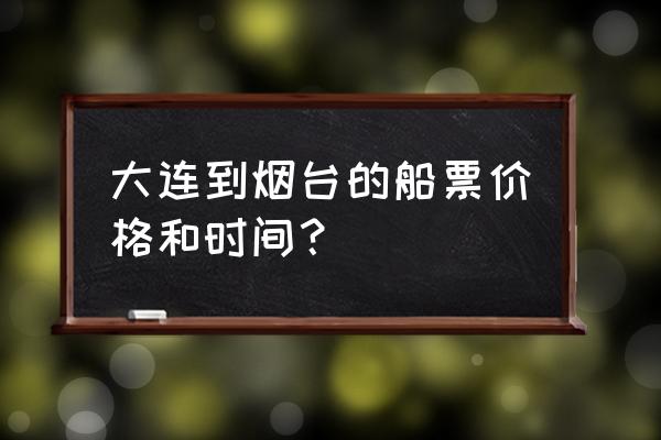 大连棒棰岛准备什么 大连到烟台的船票价格和时间？