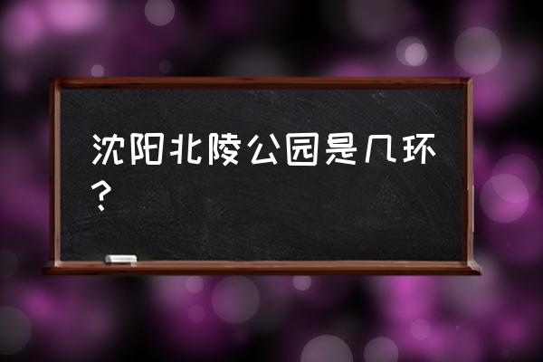 沈阳北陵公园有啥玩的 沈阳北陵公园是几环？