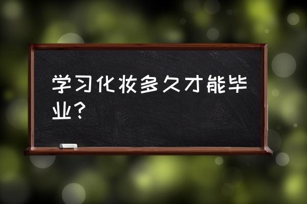 想学化妆又怕自己学不会 学习化妆多久才能毕业？