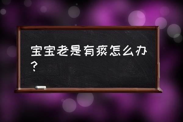 宝宝痰多怎样快速祛痰 宝宝老是有痰怎么办？