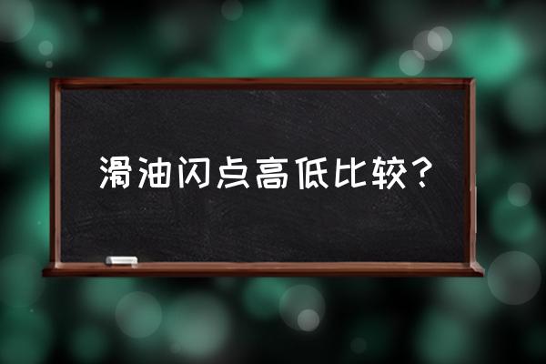 润滑油闪点多少最好 滑油闪点高低比较？