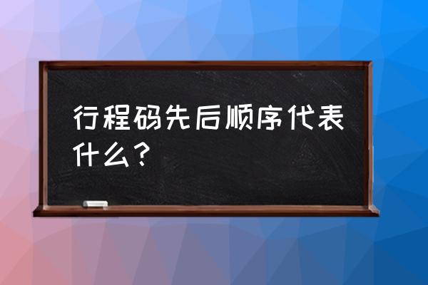 行程码是如何记录行程的 行程码先后顺序代表什么？