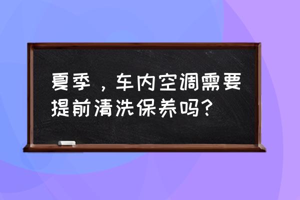 汽车空调脏了更换和清洗哪个好 夏季，车内空调需要提前清洗保养吗？